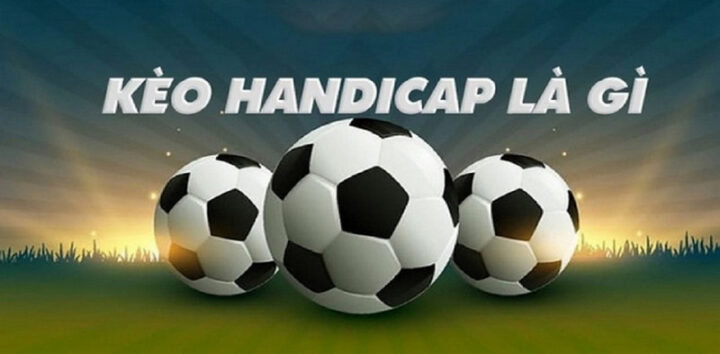 Kèo Handicap Là Gì? Giải Thích Chi Tiết Và Cách Soi Kèo Chuẩn Xác Kèo Handicap Là Gì? Giải Thích Chi Tiết Và Cách Soi Kèo Chuẩn Xác