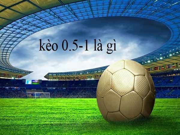 Kèo Bóng Đá 0.5-1 Là Như Thế Nào: Hướng Dẫn Chi Tiết Cho Người Chơi