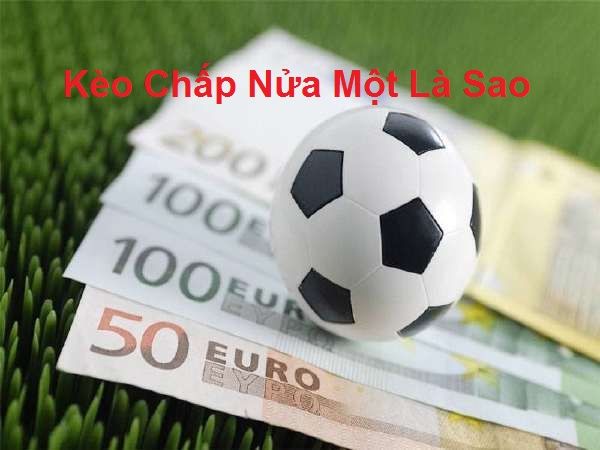 Kèo Nửa Một Là Gì? Giải Mã Tỷ Lệ Cược Chấp Phổ Biến Nhất