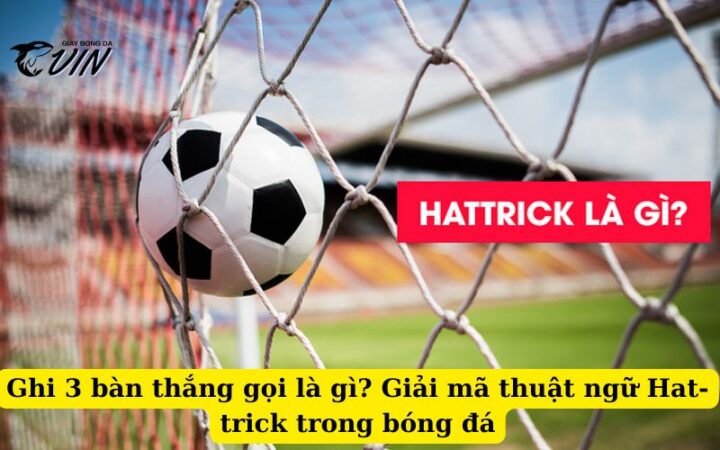 Hat Trick Trong Bóng Đá Là Gì? Định Nghĩa, Ý Nghĩa Và Kỷ Lục Đáng Nhớ