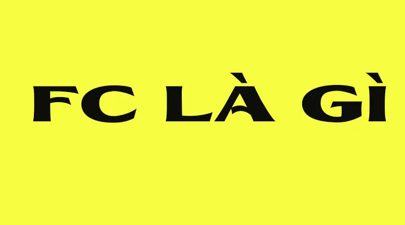 Khái niệm FC trong bóng đá và các lĩnh vực khác