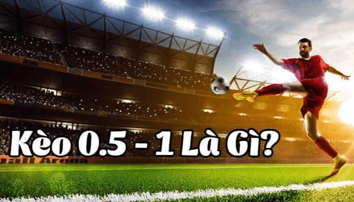 Kèo Bóng Đá 0.5-1 Là Như Thế Nào: Hướng Dẫn Chi Tiết Cho Người Chơi Kèo Bóng Đá 0.5-1 Là Như Thế Nào: Hướng Dẫn Chi Tiết Cho Người Chơi