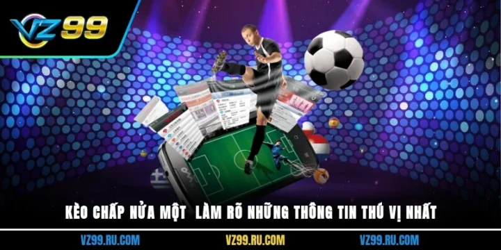 Kèo Nửa Một Là Gì? Giải Mã Tỷ Lệ Cược Chấp Phổ Biến Nhất