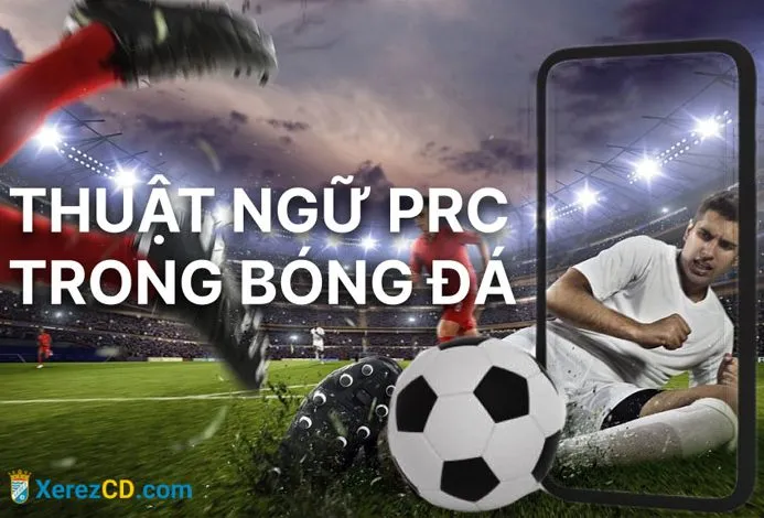 Giải thích thuật ngữ PRC trong bóng đá là gì?